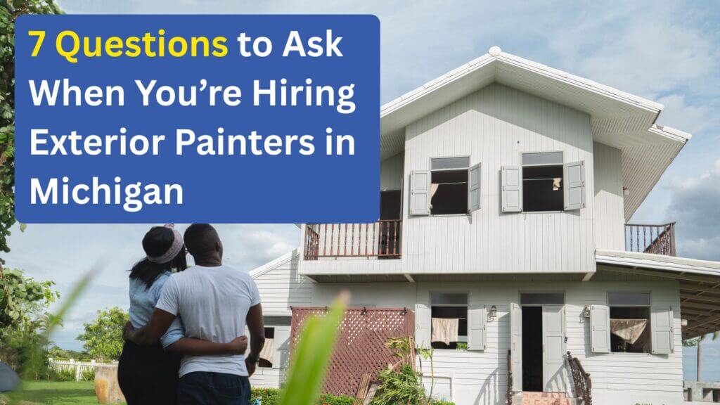 7 Questions to Ask When You’re Hiring Exterior Painters in Michigan